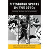 Pittsburgh Sports in the 1970s: Tragedies, Triumphs and Championships - Paperback