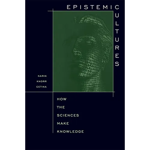 Epistemic Cultures: How the Sciences Make Knowledge - Paperback
