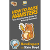 How To Raise Hamsters: Your Step-By-Step Guide To Raising Hamsters - Paperback