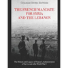 The French Mandate for Syria and the Lebanon: The History and Legacy of France's Administration of the Levant after World War I - Paperback