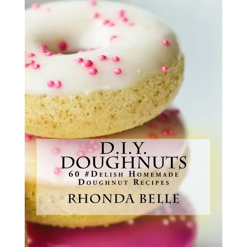 D.I.Y. Doughnuts: 60 #Delish Homemade Doughnut Recipes - Paperback