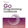 Go Programming Cookbook: Over 75+ recipes to program microservices, networking, database and APIs using Golang - Paperback