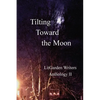 Tilting Toward the Moon: LitGarden Anthology II - Paperback