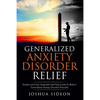 Generalized Anxiety Disorder Relief: Simple And Easily Adoptable Self Help Guide To Relieve Generalized Anxiety Disorder Naturally - Paperback