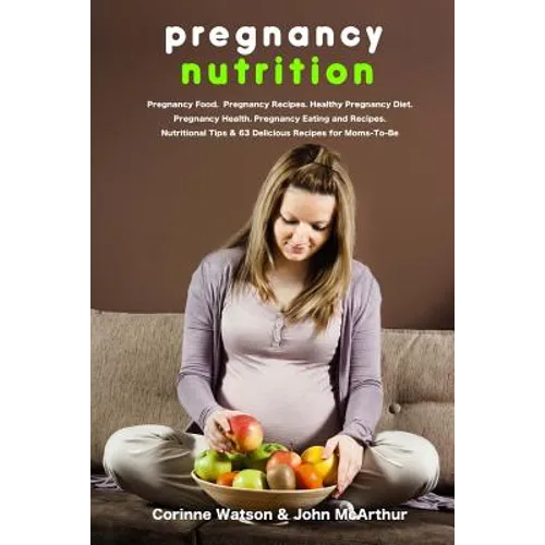 Pregnancy Nutrition: Pregnancy Food. Pregnancy Recipes. Healthy Pregnancy Diet. Pregnancy Health. Pregnancy Eating and Recipes. Nutritional - Paperback