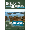 60 Hikes Within 60 Miles: Harrisburg: Including Cumberland, Dauphin, Lancaster, Lebanon, Perry, and York Counties in Central Pennsylvania - Hardcover