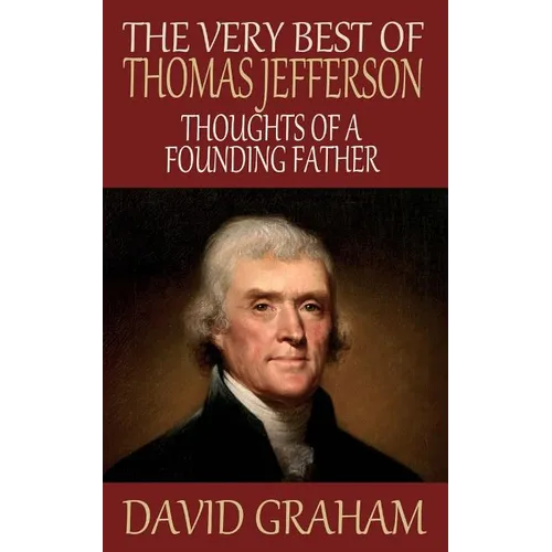 The Very Best of Thomas Jefferson: Thoughts of a Founding Father - Paperback