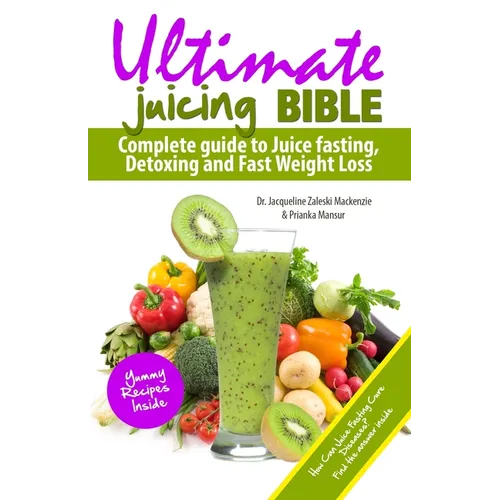 Ultimate Juicing Bible: Complete Guide to Juice Fasting, Detoxing and Fast Weight Loss - Paperback