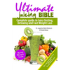 Ultimate Juicing Bible: Complete Guide to Juice Fasting, Detoxing and Fast Weight Loss - Paperback