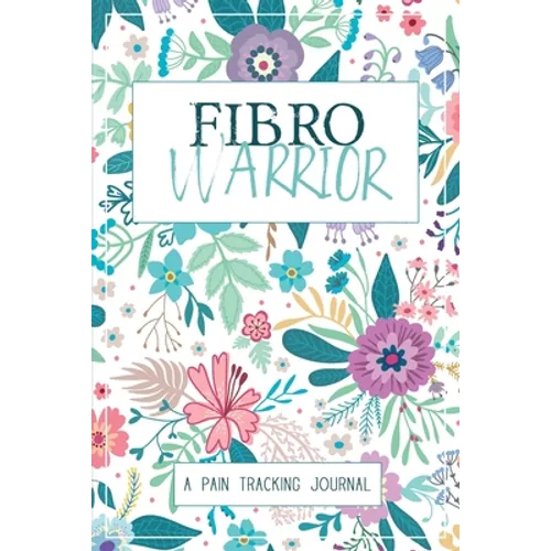 Fibro Warrior: A Symptom & Pain Tracking Journal for Fibromyalgia and Chronic Pain - Paperback