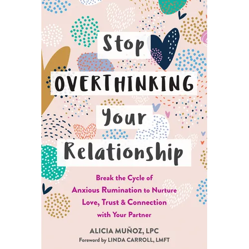 Stop Overthinking Your Relationship: Break the Cycle of Anxious Rumination to Nurture Love, Trust, and Connection with Your Partner - Paperback