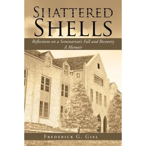 Shattered Shells: Reflections on a Seminarian's Fall and Recovery: A Memoir - Paperback