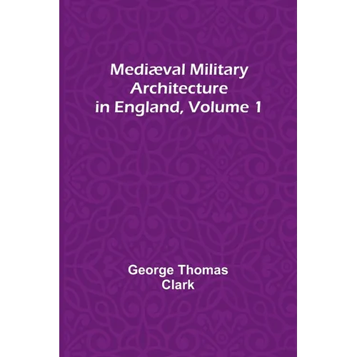 Mediæval Military Architecture in England, Volume 1 - Paperback