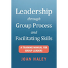 Leadership Through Group Process and Facilitating Skills: A Training Manual for Group Leaders - Paperback
