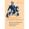 Legacy of Andrew Jackson: Essays on Democracy, Indian Removal, and Slavery - Paperback