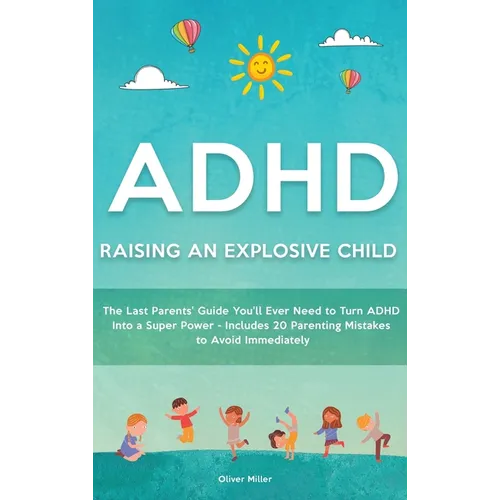 ADHD - Raising an Explosive Child: The Last Parents' Guide You'll Ever Need to Turn ADHD Into a Super Power- Includes 20 Parenting Mistakes to Avoid I - Hardcover
