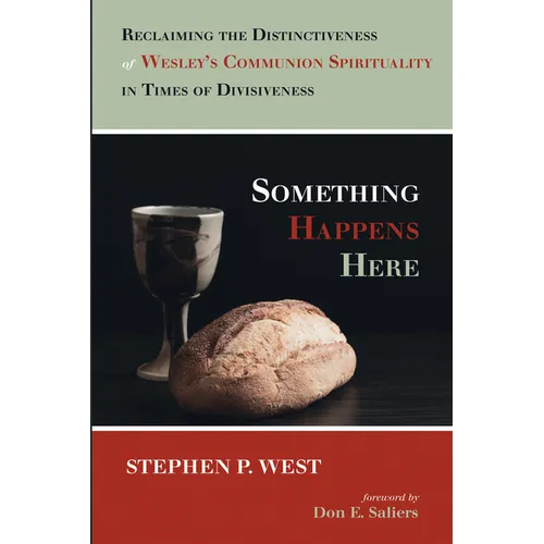 Something Happens Here: Reclaiming the Distinctiveness of Wesley's Communion Spirituality in Times of Divisiveness - Hardcover