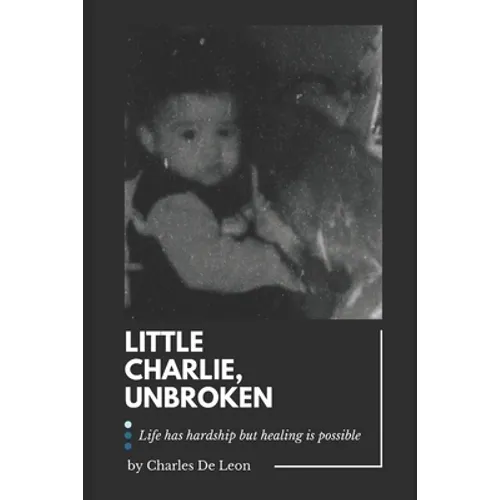 Little Charlie, Unbroken: Life is harsh but healing is possible - Paperback
