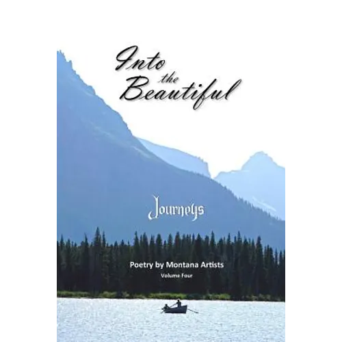 Into the Beautiful: Journeys: Poetry by Montana Artists - Paperback