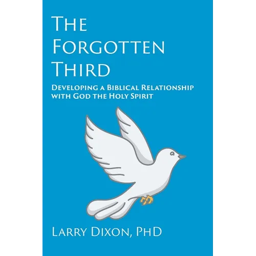 The Forgotten Third: Developing a Biblical Relationship with God the Holy Spirit - Paperback
