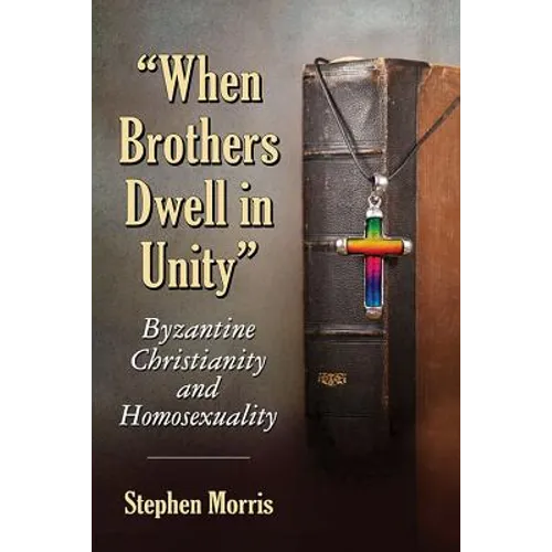 "When Brothers Dwell in Unity": Byzantine Christianity and Homosexuality - Paperback