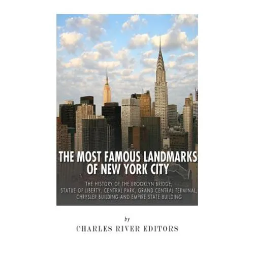 The Most Famous Landmarks of New York City: The History of the Brooklyn Bridge, Statue of Liberty, Central Park, Grand Central Terminal, Chrysler Buil - Paperback