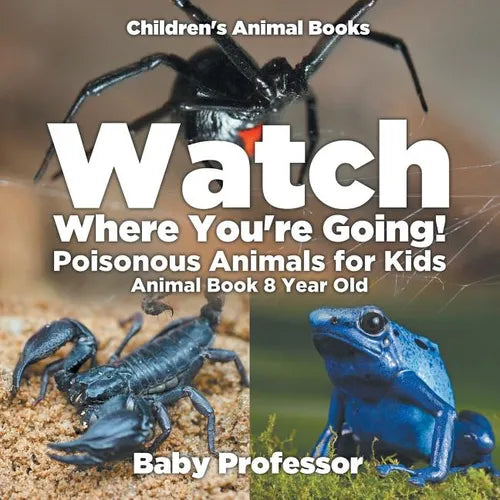 Watch Where You're Going! Poisonous Animals for Kids - Animal Book 8 Year Old Children's Animal Books - Paperback