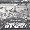 An Introduction to the Wonderful World of Robotics - Science Book for Kids Children's Science Education Books - Paperback