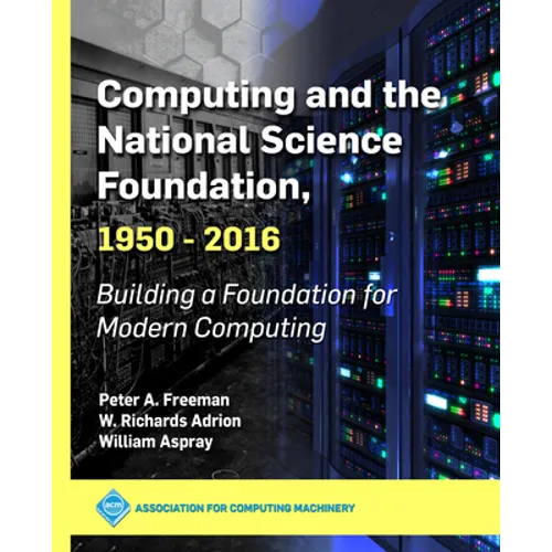 Computing and the National Science Foundation, 1950-2016: Building a Foundation for Modern Computing - Paperback