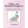 Fabric a la Romantic Regency: A Glossary of Fabrics from Original Sources from 1795 - 1836 - Paperback