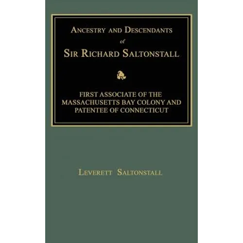 Ancestry and Descendants of Sir Richard Saltonstall: First Associate of the Massachusetts Bay Colony and Patentee of Connecticut - Hardcover