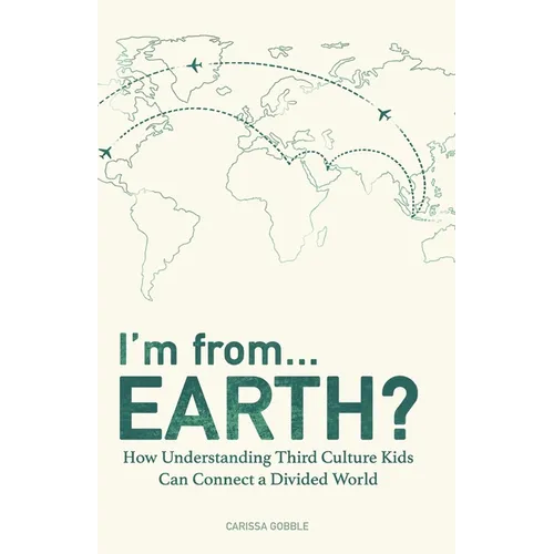 I'm from...Earth?: How Understanding Third Culture Kids Can Connect a Divided World - Paperback