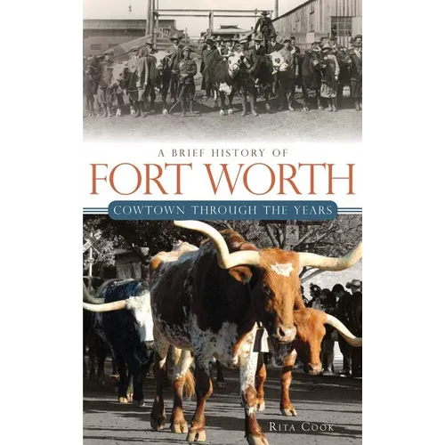 A Brief History of Fort Worth: Cowtown Through the Years - Hardcover