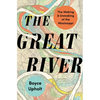 The Great River: The Making and Unmaking of the Mississippi - Hardcover