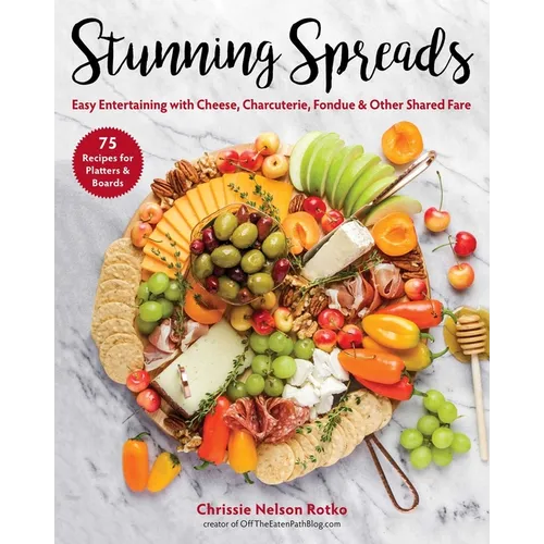Stunning Spreads: Easy Entertaining with Cheese, Charcuterie, Fondue & Other Shared Fare - Hardcover