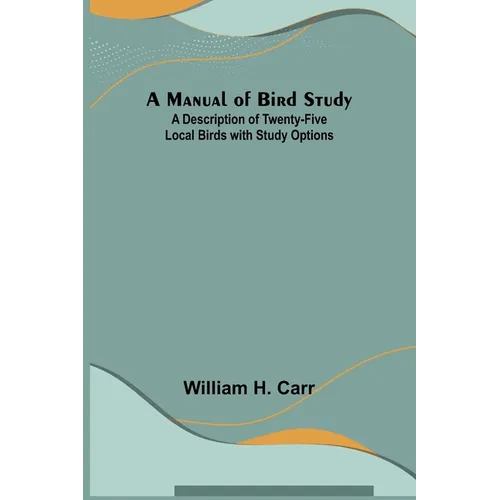 A Manual of Bird Study; A Description of Twenty-Five Local Birds with Study Options - Paperback