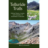 Telluride Trails: Hiking Passes, Loops, and Summits of Southwest Colorado - Paperback