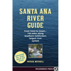 Santa Ana River Guide: From Crest to Coast - 110 Miles Along Southern California's Largest River System - Hardcover