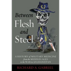 Between Flesh and Steel: A History of Military Medicine from the Middle Ages to the War in Afghanistan - Hardcover
