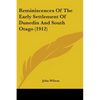 Reminiscences Of The Early Settlement Of Dunedin And South Otago (1912) - Paperback