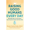 Raising Good Humans Every Day: 50 Simple Ways to Press Pause, Stay Present, and Connect with Your Kids - Hardcover