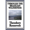 Through the Brazilian Wilderness: Or My Voyage Along the River of Doubt - Hardcover
