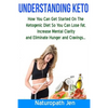 Understanding Keto: How You Can Get Started on the Ketogenic Diet so that you can Lose Fat, Increase Mental Clarity and Eliminate Hunger and Cravings. - Paperback