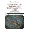 A History of Brewers in Portsmouth, Ohio: With an Emphasis on the Portsmouth Brewing Company - Paperback
