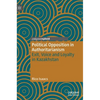 Political Opposition in Authoritarianism: Exit, Voice and Loyalty in Kazakhstan - Hardcover