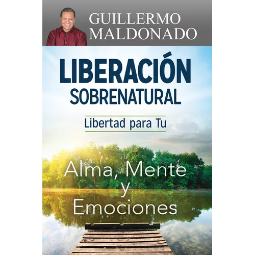Liberación Sobrenatural: Libertad Para Tu Alma, Mente Y Emociones - Paperback