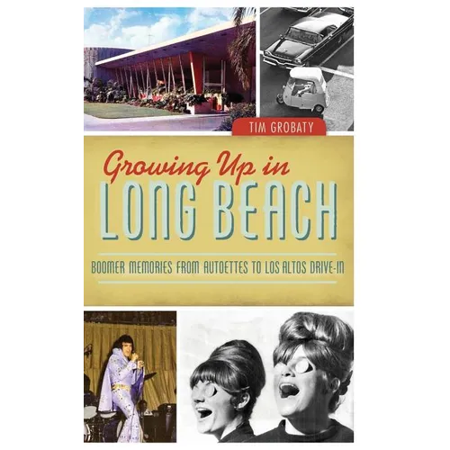Growing Up in Long Beach: Boomer Memories from Autoettes to Los Altos Drive-In - Hardcover