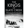 The Kings of Slate Creek: Following the Rush for Gold in Alaska - Paperback