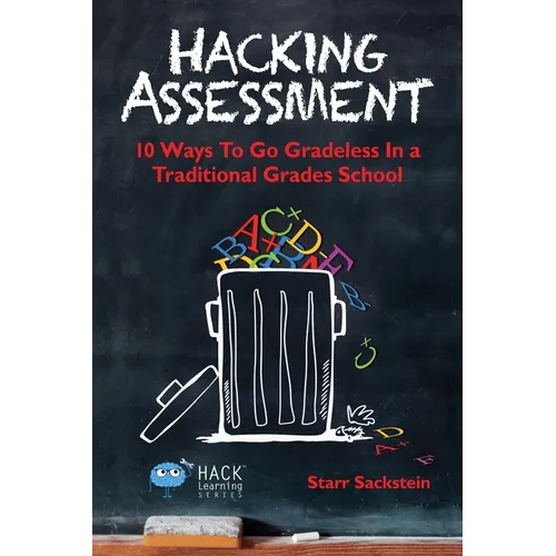 Hacking Assessment: 10 Ways to Go Gradeless in a Traditional Grades School - Paperback