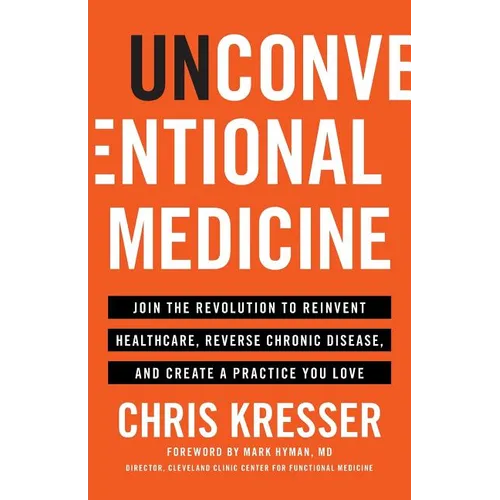 Unconventional Medicine: Join the Revolution to Reinvent Healthcare, Reverse Chronic Disease, and Create a Practice You Love - Paperback